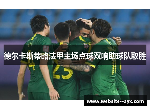 德尔卡斯蒂略法甲主场点球双响助球队取胜